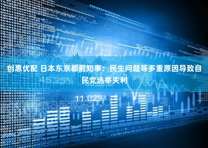 创惠优配 日本东京都前知事：民生问题等多重原因导致自民党选举失利