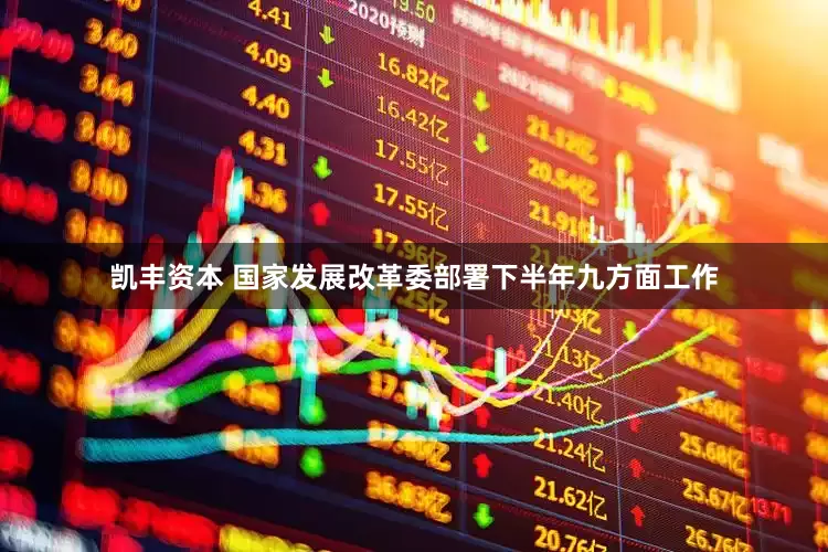 凯丰资本 国家发展改革委部署下半年九方面工作